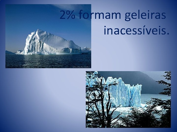 2% formam geleiras inacessíveis. 