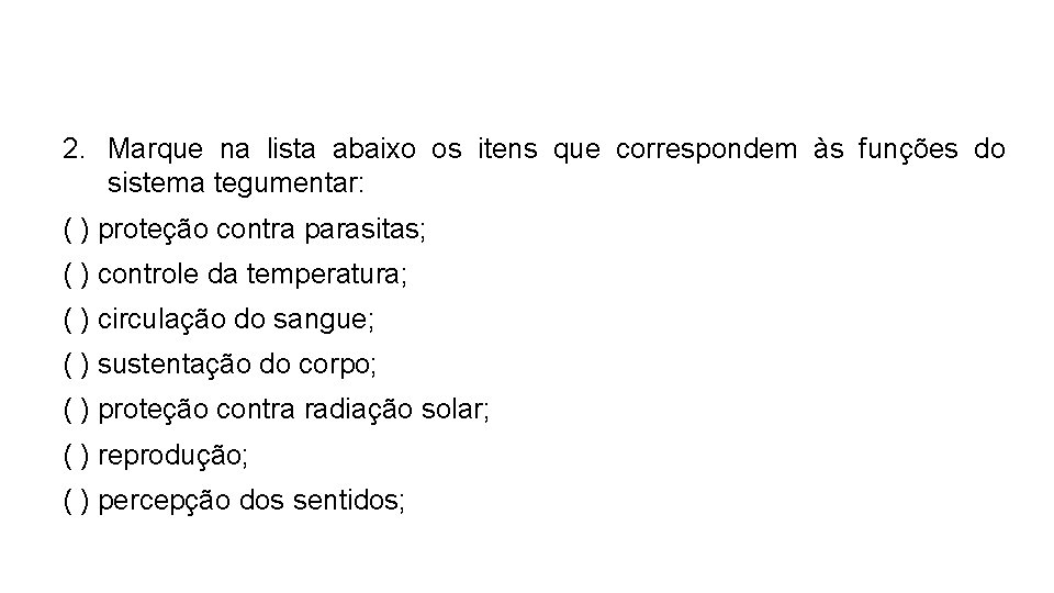 2. Marque na lista abaixo os itens que correspondem às funções do sistema tegumentar: 2. Marque na lista abaixo os itens que correspondem às funções do sistema tegumentar:
