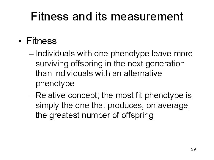 Fitness and its measurement • Fitness – Individuals with one phenotype leave more surviving