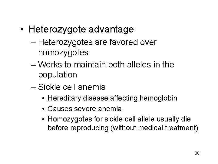  • Heterozygote advantage – Heterozygotes are favored over homozygotes – Works to maintain