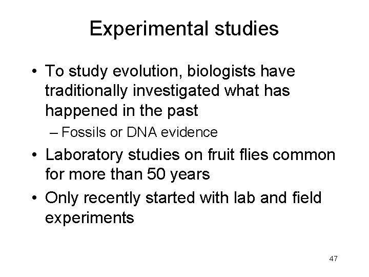 Experimental studies • To study evolution, biologists have traditionally investigated what has happened in