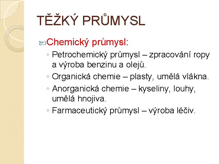 TĚŽKÝ PRŮMYSL Chemický průmysl: ◦ Petrochemický průmysl – zpracování ropy a výroba benzinu a