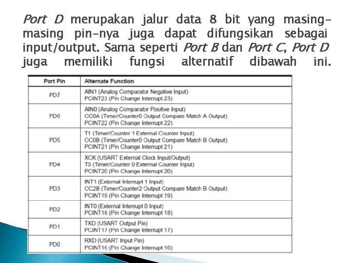 Port D merupakan jalur data 8 bit yang masing- masing pin-nya juga dapat difungsikan