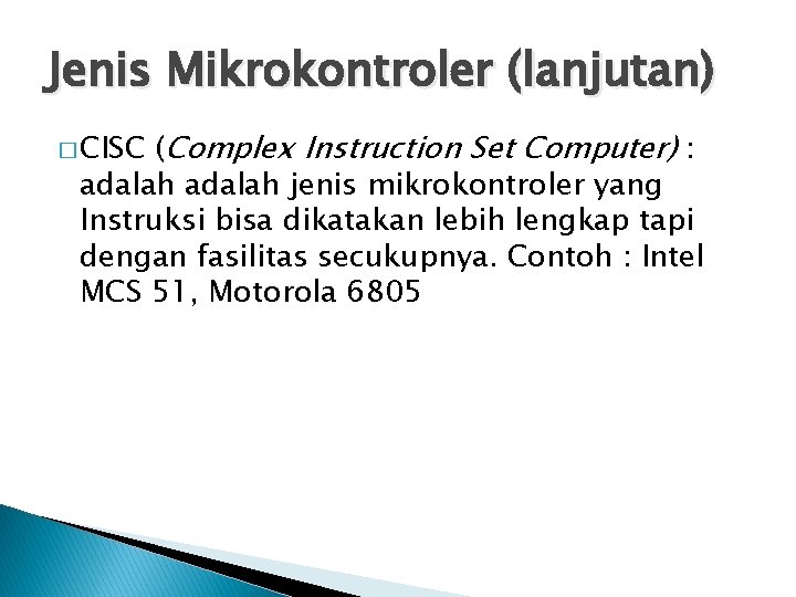 Jenis Mikrokontroler (lanjutan) (Complex Instruction Set Computer) : adalah jenis mikrokontroler yang Instruksi bisa