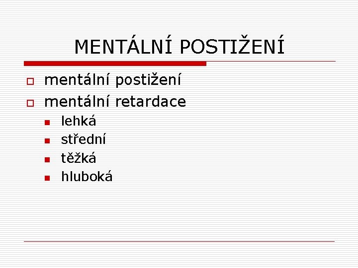 MENTÁLNÍ POSTIŽENÍ o o mentální postižení mentální retardace n n lehká střední těžká hluboká