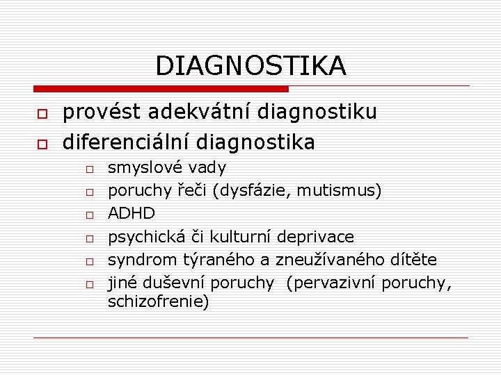 DIAGNOSTIKA o o provést adekvátní diagnostiku diferenciální diagnostika o o o smyslové vady poruchy