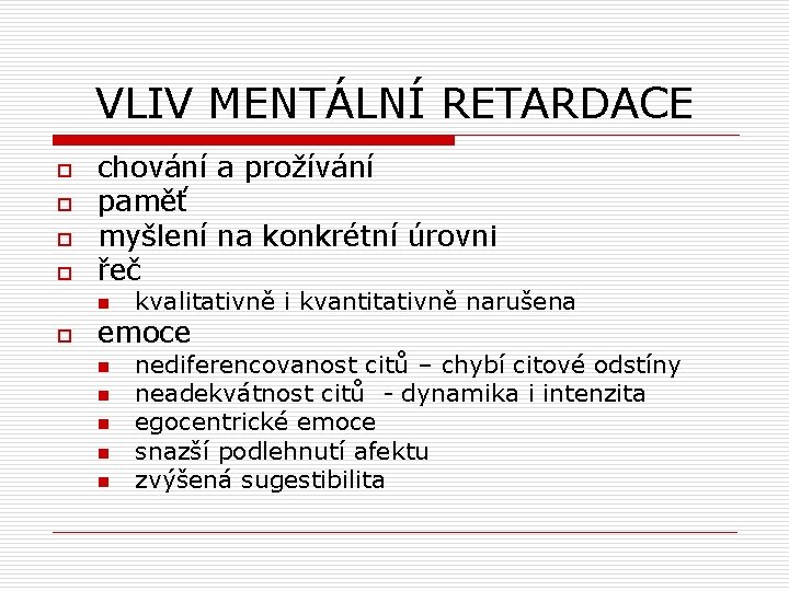 VLIV MENTÁLNÍ RETARDACE o o chování a prožívání paměť myšlení na konkrétní úrovni řeč