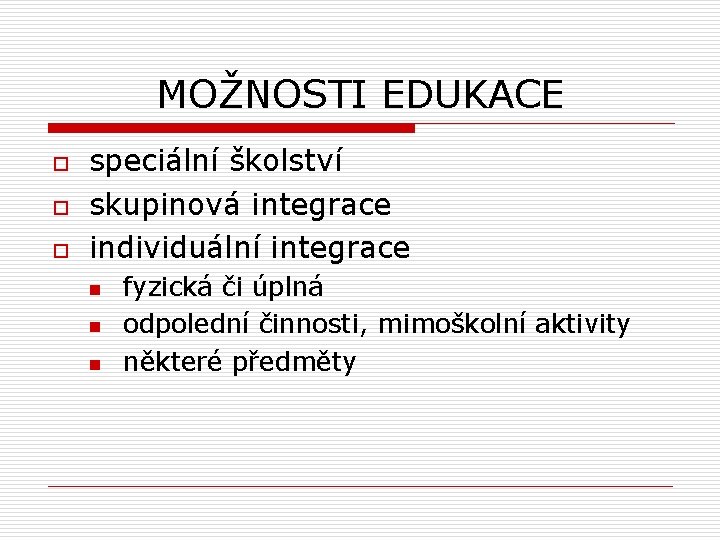 MOŽNOSTI EDUKACE o o o speciální školství skupinová integrace individuální integrace n n n