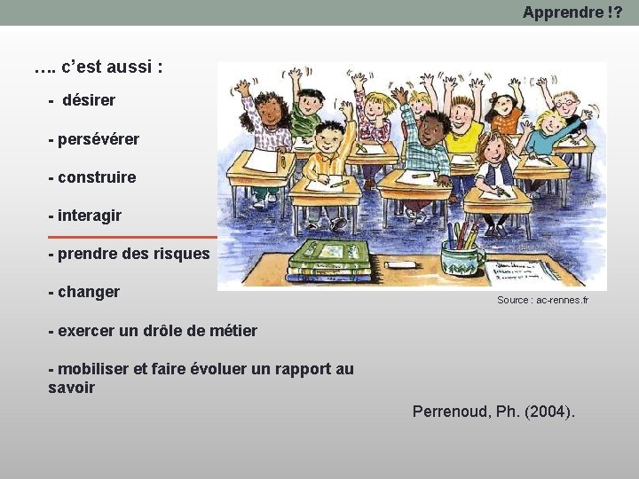 Apprendre !? …. c’est aussi : - désirer - persévérer - construire - interagir