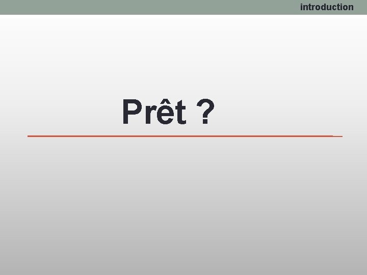 introduction Prêt ? 