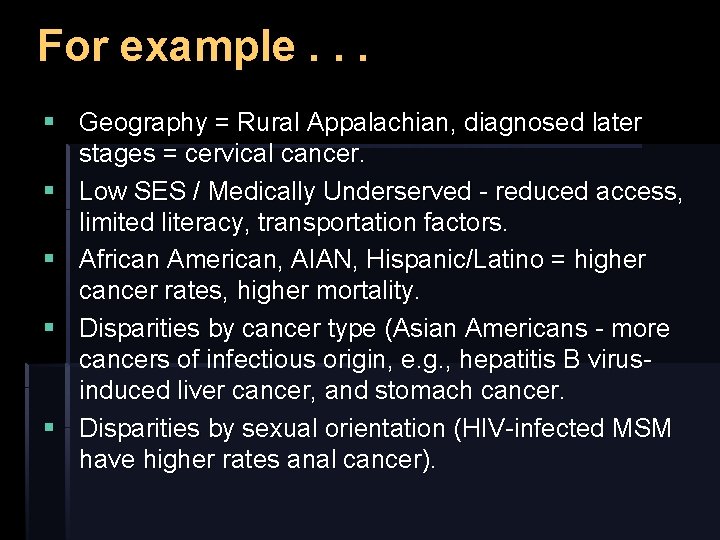 For example. . . § Geography = Rural Appalachian, diagnosed later stages = cervical