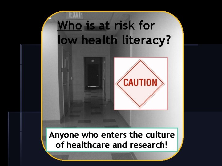 Who is at risk for low health literacy? Anyone who enters the culture of