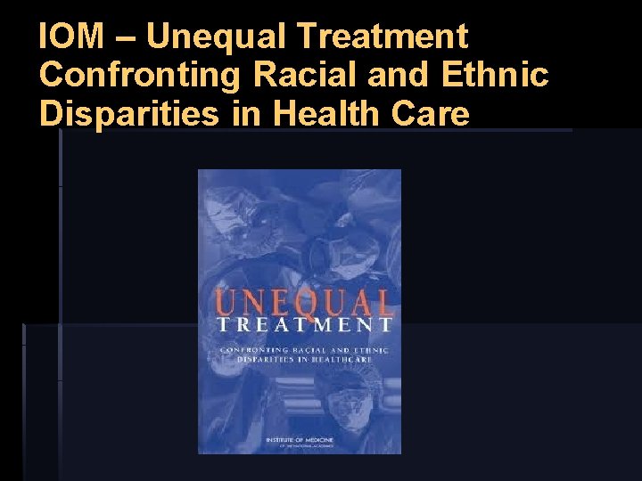 IOM – Unequal Treatment Confronting Racial and Ethnic Disparities in Health Care 