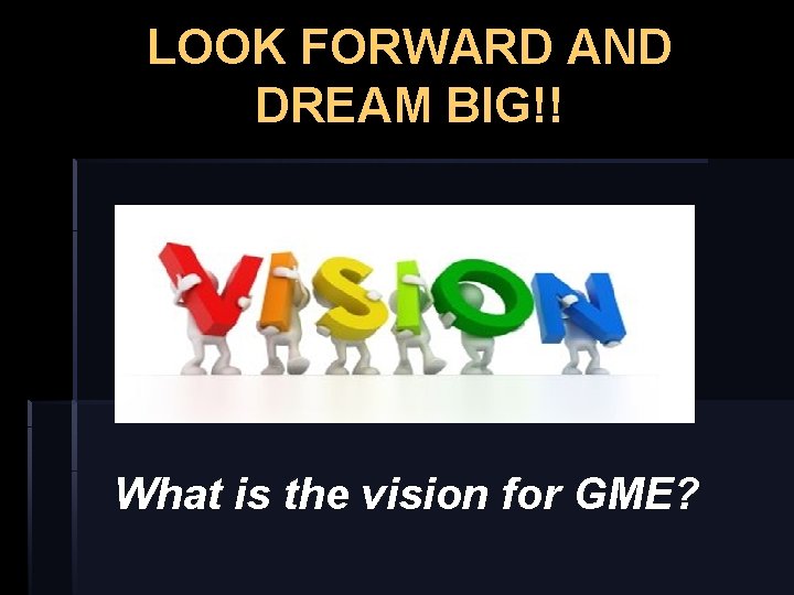 LOOK FORWARD AND DREAM BIG!! What is the vision for GME? 