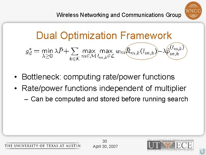 Wireless Networking and Communications Group Dual Optimization Framework • Bottleneck: computing rate/power functions •