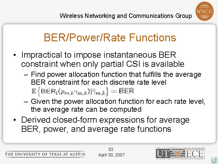 Wireless Networking and Communications Group BER/Power/Rate Functions • Impractical to impose instantaneous BER constraint