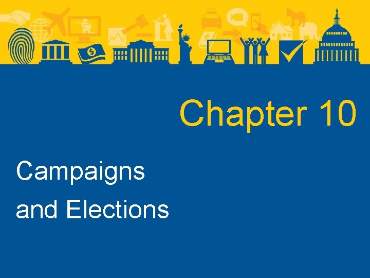 Chapter 10 Campaigns and Elections Campaigns and Elections