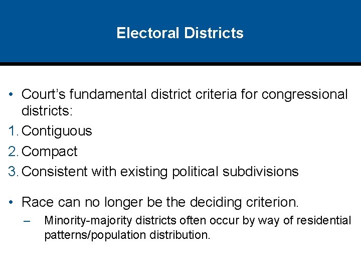 Electoral Districts • Court’s fundamental district criteria for congressional districts: 1. Contiguous 2. Compact