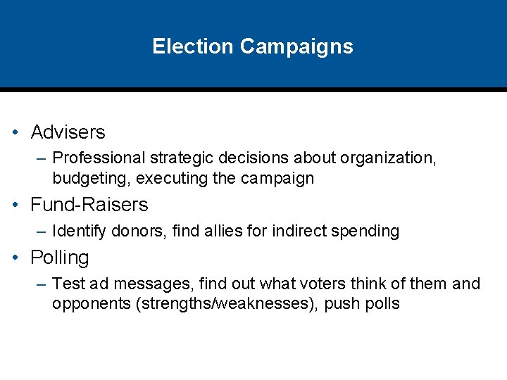 Election Campaigns • Advisers – Professional strategic decisions about organization, budgeting, executing the campaign