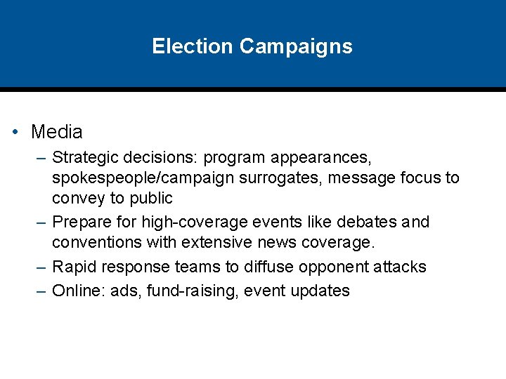 Election Campaigns • Media – Strategic decisions: program appearances, spokespeople/campaign surrogates, message focus to