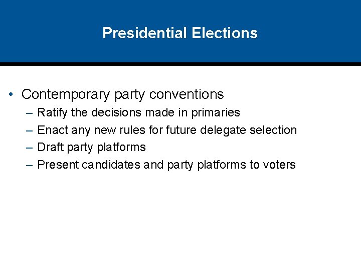 Presidential Elections • Contemporary party conventions – – Ratify the decisions made in primaries