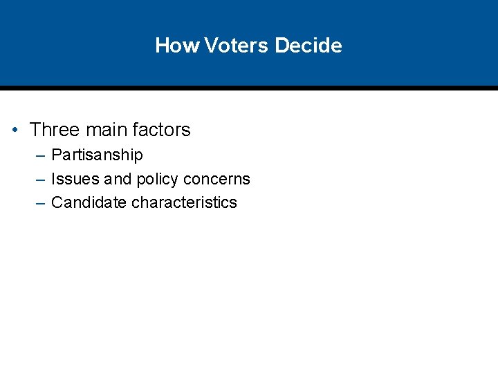 How Voters Decide • Three main factors – Partisanship – Issues and policy concerns