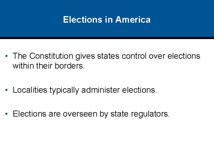 Elections in America • The Constitution gives states control over elections within their borders.