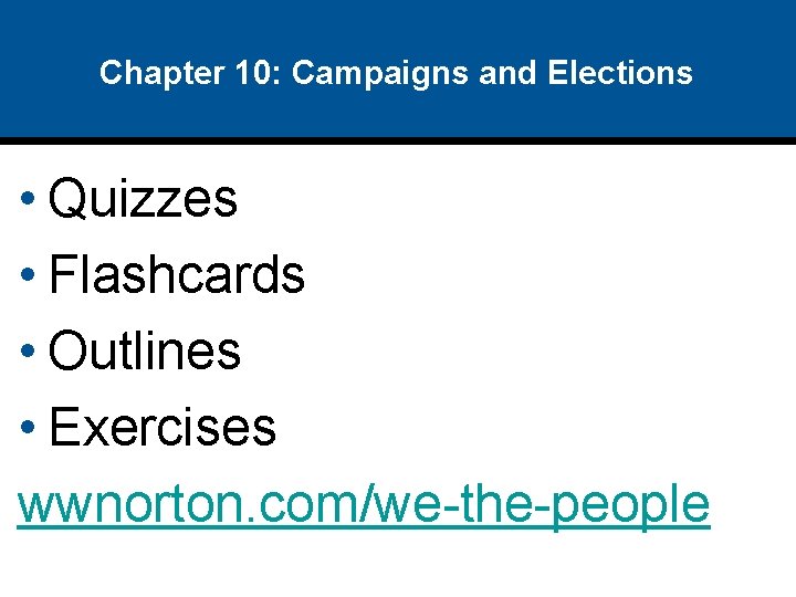 Chapter 10: Campaigns and Elections • Quizzes • Flashcards • Outlines • Exercises wwnorton.