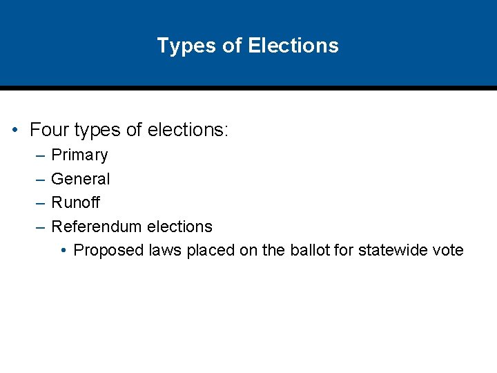 Types of Elections • Four types of elections: – – Primary General Runoff Referendum