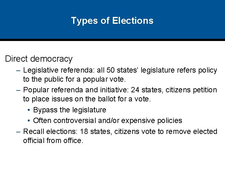 Types of Elections Direct democracy – Legislative referenda: all 50 states’ legislature refers policy