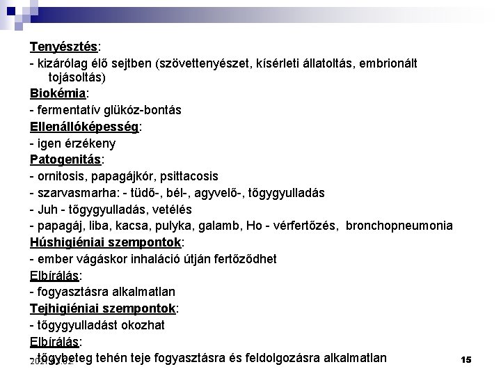 Tenyésztés: - kizárólag élő sejtben (szövettenyészet, kísérleti állatoltás, embrionált tojásoltás) Biokémia: - fermentatív glükóz-bontás