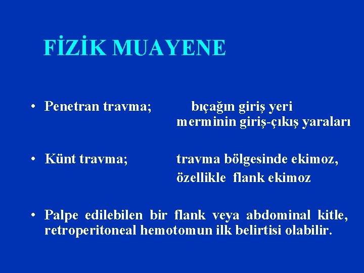 FİZİK MUAYENE • Penetran travma; bıçağın giriş yeri merminin giriş-çıkış yaraları • Künt travma;