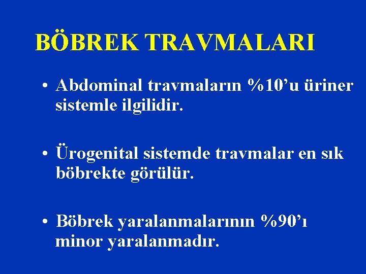 BÖBREK TRAVMALARI • Abdominal travmaların %10’u üriner sistemle ilgilidir. • Ürogenital sistemde travmalar en