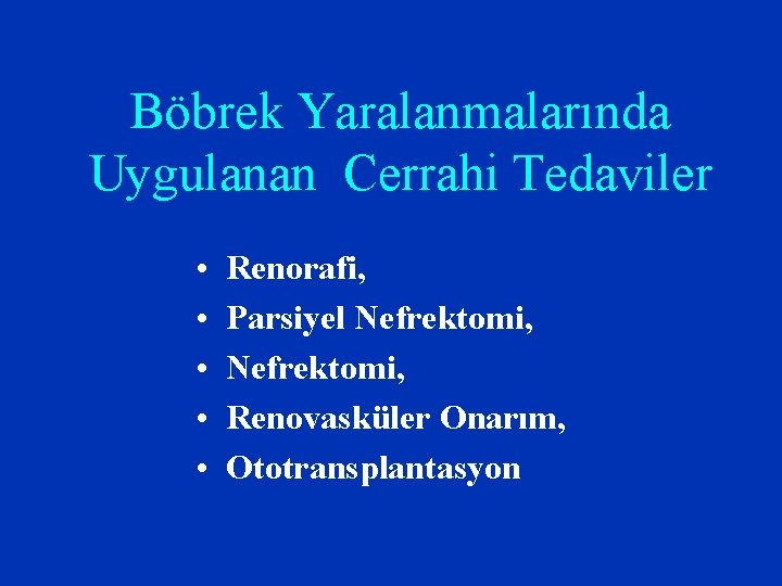 Böbrek Yaralanmalarında Uygulanan Cerrahi Tedaviler • • • Renorafi, Parsiyel Nefrektomi, Renovasküler Onarım, Ototransplantasyon