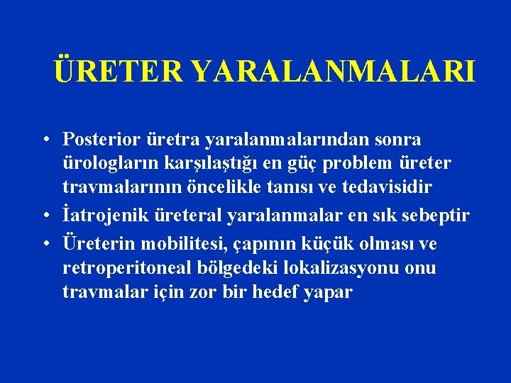 ÜRETER YARALANMALARI • Posterior üretra yaralanmalarından sonra ürologların karşılaştığı en güç problem üreter travmalarının