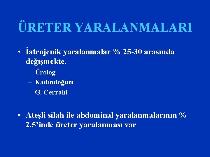 ÜRETER YARALANMALARI • İatrojenik yaralanmalar % 25 -30 arasında değişmekte. – Ürolog – Kadındoğum ÜRETER YARALANMALARI • İatrojenik yaralanmalar % 25 -30 arasında değişmekte. – Ürolog – Kadındoğum