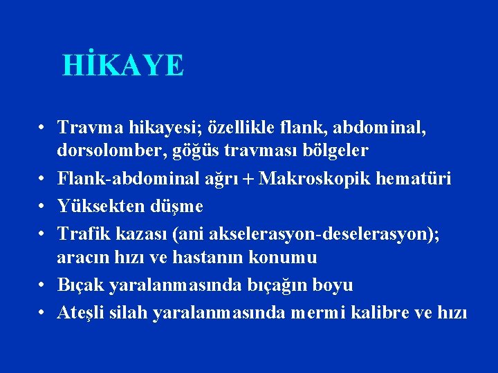 HİKAYE • Travma hikayesi; özellikle flank, abdominal, dorsolomber, göğüs travması bölgeler • Flank-abdominal ağrı