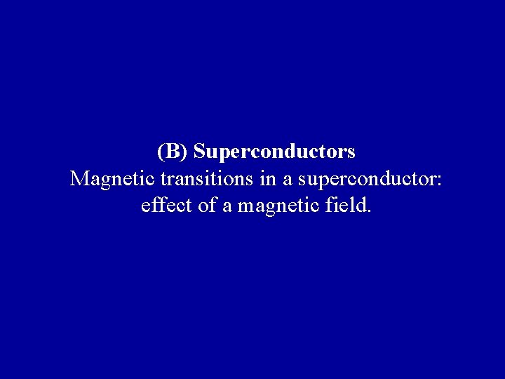 (B) Superconductors Magnetic transitions in a superconductor: effect of a magnetic field. 