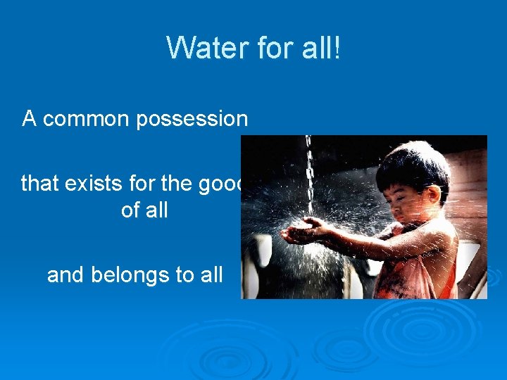 Water for all! A common possession that exists for the good of all and