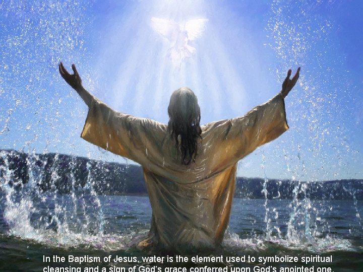 In the Baptism of Jesus, water is the element used to symbolize spiritual 