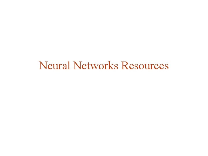 Neural Networks Resources CS 515 Neural Networks - Berrin Yanıkoğlu 