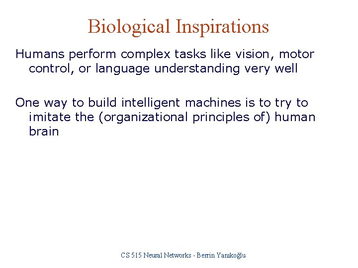 Biological Inspirations Humans perform complex tasks like vision, motor control, or language understanding very