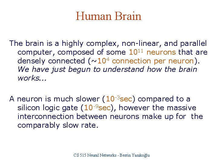 Human Brain The brain is a highly complex, non-linear, and parallel computer, composed of