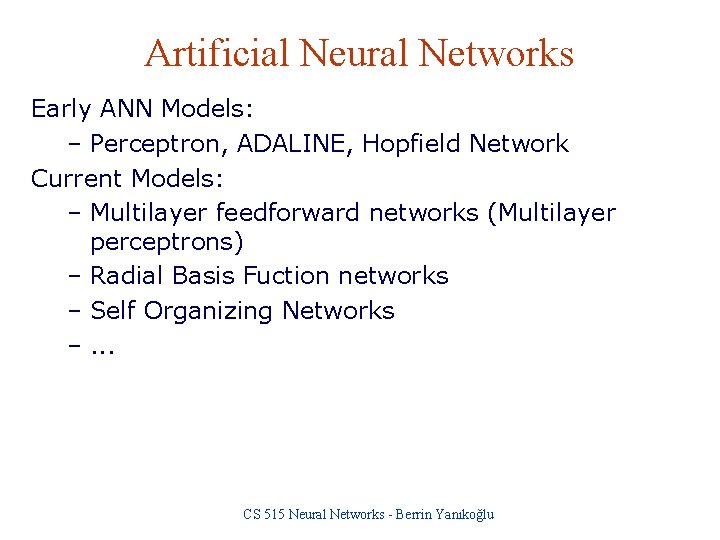 Artificial Neural Networks Early ANN Models: – Perceptron, ADALINE, Hopfield Network Current Models: –