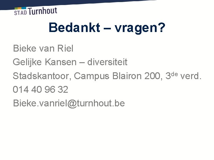 Bedankt – vragen? Bieke van Riel Gelijke Kansen – diversiteit Stadskantoor, Campus Blairon 200,