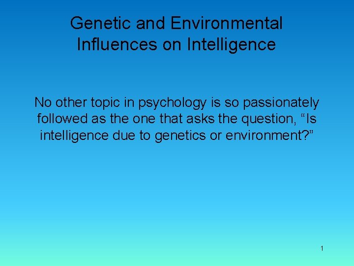 Genetic and Environmental Influences on Intelligence No other topic in psychology is so passionately