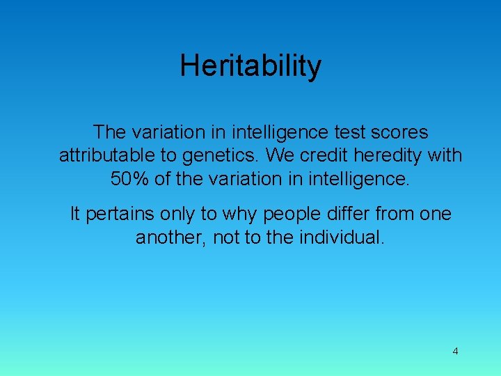 Heritability The variation in intelligence test scores attributable to genetics. We credit heredity with