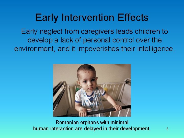 Early Intervention Effects Early neglect from caregivers leads children to develop a lack of