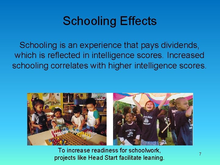 Schooling Effects Schooling is an experience that pays dividends, which is reflected in intelligence