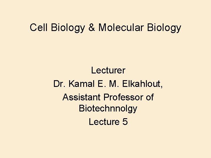 Cell Biology & Molecular Biology Lecturer Dr. Kamal E. M. Elkahlout, Assistant Professor of